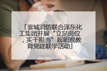 襄城消防联合泽东化工集团开展“立足岗位，实干担当”履职观教育党建联学活动
