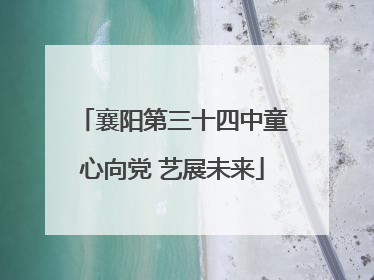 襄阳第三十四中童心向党 艺展未来