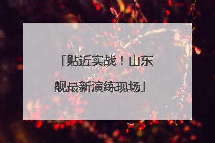 贴近实战！山东舰最新演练现场