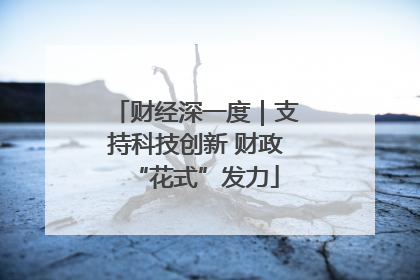 财经深一度｜支持科技创新 财政“花式”发力