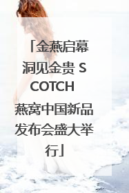 金燕启幕 洞见金贵 SCOTCH 燕窝中国新品发布会盛大举行