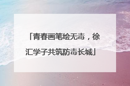 青春画笔绘无毒，徐汇学子共筑防毒长城