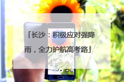 长沙：积极应对强降雨，全力护航高考路