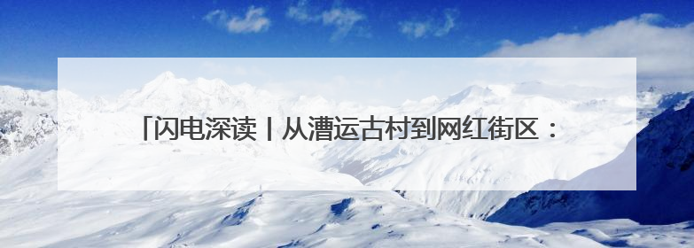 闪电深读丨从漕运古村到网红街区：德城区杨家圈的“四换”重生密码
