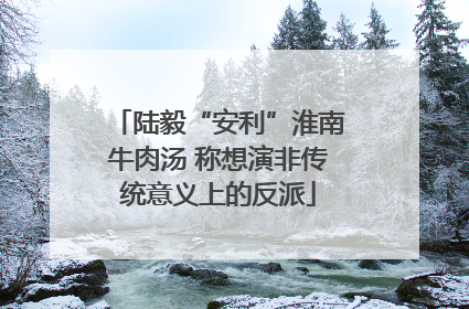 陆毅“安利”淮南牛肉汤 称想演非传统意义上的反派