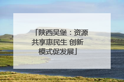 陕西吴堡：资源共享惠民生 创新模式促发展