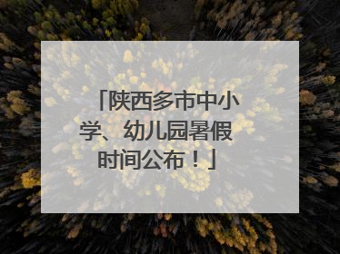 陕西多市中小学、幼儿园暑假时间公布！