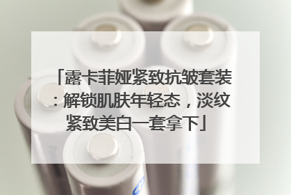 露卡菲娅紧致抗皱套装：解锁肌肤年轻态，淡纹紧致美白一套拿下