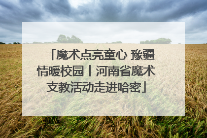 魔术点亮童心 豫疆情暖校园丨河南省魔术支教活动走进哈密