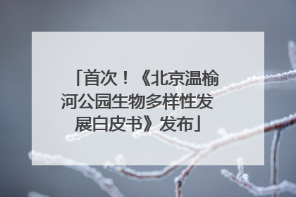 首次！《北京温榆河公园生物多样性发展白皮书》发布