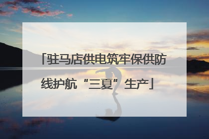 驻马店供电筑牢保供防线护航“三夏”生产