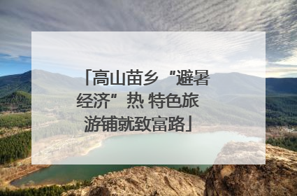 高山苗乡“避暑经济”热 特色旅游铺就致富路