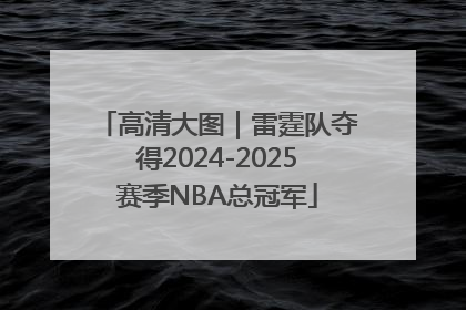 高清大图｜雷霆队夺得2024-2025赛季NBA总冠军