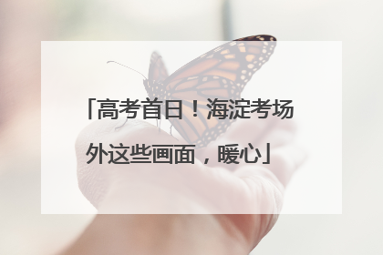 高考首日！海淀考场外这些画面，暖心