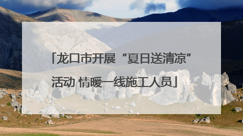 龙口市开展“夏日送清凉”活动 情暖一线施工人员
