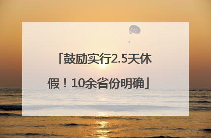 鼓励实行2.5天休假！10余省份明确
