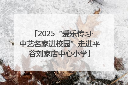 2025“爱乐传习·中艺名家进校园”走进平谷刘家店中心小学