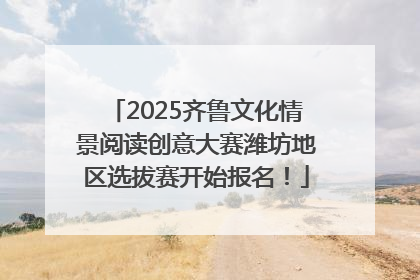 2025齐鲁文化情景阅读创意大赛潍坊地区选拔赛开始报名！