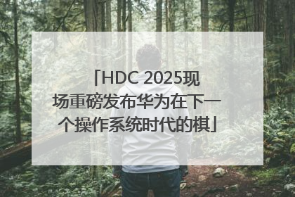 HDC 2025现场重磅发布华为在下一个操作系统时代的棋