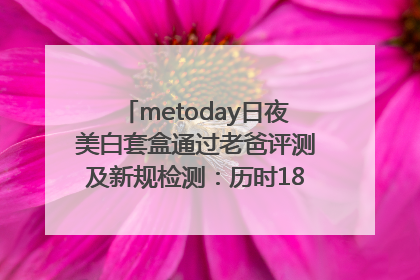 metoday日夜美白套盒通过老爸评测及新规检测：历时182天验证有效性